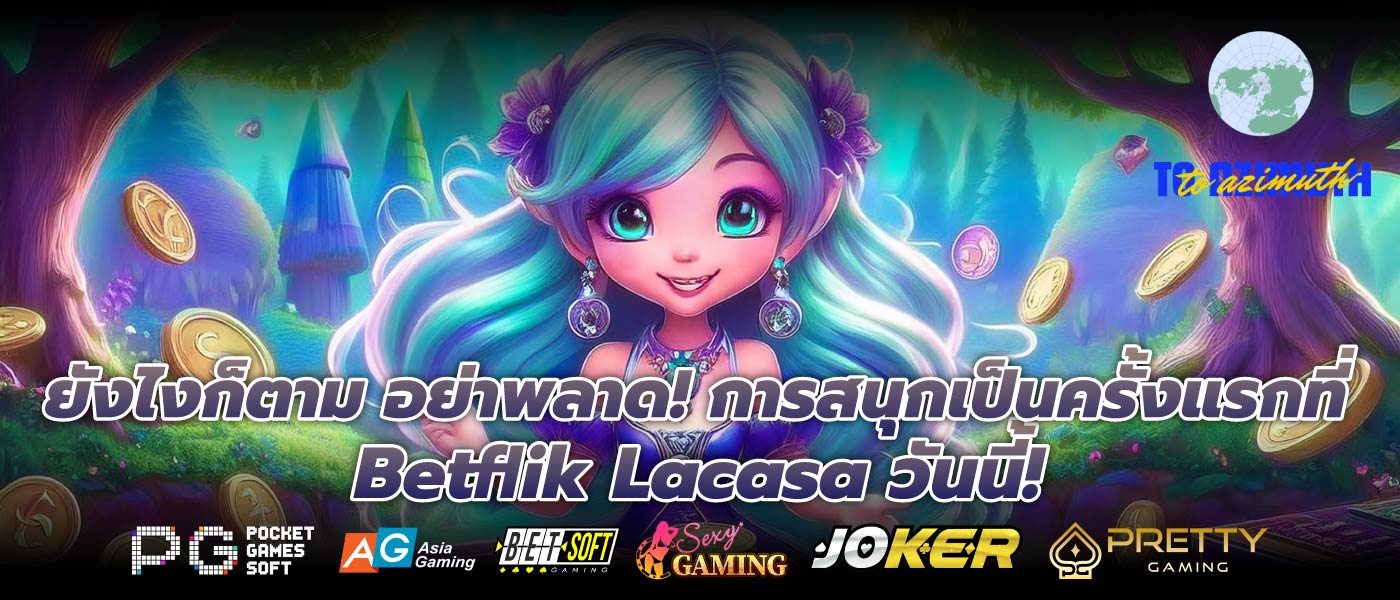 ยังไงก็ตาม อย่าพลาด! การสนุกเป็นครั้งแรกที่ Betflik Lacasa วันนี้!